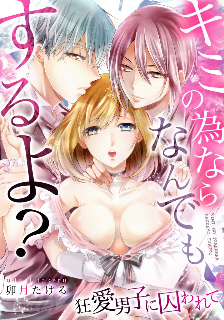 キミの為ならなんでもするよ?~狂愛男子に囚われて